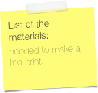 List of the materials: 
needed to make a lino print.